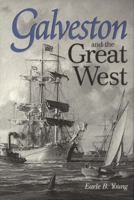 Galveston and the Great West (Centennial Series of the Association of Former Students, Texas a & M University) 0890967733 Book Cover