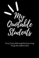 My Quotable Students A Teacher’s journal of memorable sayings from Students: Record and Collect Unforgettable Quotes, Funny & Hilarious Classroom Stories 1656787814 Book Cover