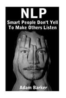 NLP: Smart People Don't Yell To Make Others Listen: (NLP Books, NLP Coaching) 1974255174 Book Cover