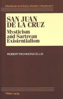 San Juan De LA Cruz: Mysticism and Sartrean Existentialism (Medieval and Early Modern Mysticism) 0820417327 Book Cover