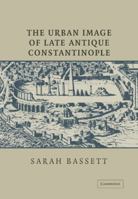 The Urban Image of Late Antique Constantinople 0521030846 Book Cover