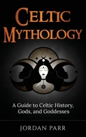 Celtic Mythology: A Guide to Celtic History, Gods, and Goddesses 1761038249 Book Cover