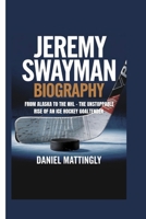 JEREMY SWAYMAN BIOGRAPHY: From Alaska to the NHL - The Unstoppable Rise of an Ice Hockey Goaltender B0F638VW3Y Book Cover