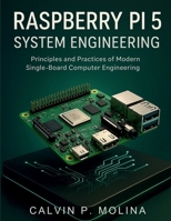 RASPBERRY PI 5 SYSTEM ENGINEERING: Principles and Practices of Modern Single-Board Computer Engineering (tech savvy library) B0GQT8K1J4 Book Cover