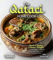The Qatari Home Cook: Revel in Qatari Culinary Delights - A Middle Eastern Cookbook with 100+ Recipes and Stunning Pictures B0FR9MPJFX Book Cover