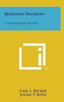 Benjamin Franklin, A biographical sketch 1432592920 Book Cover