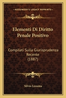 Elementi Di Diritto Penale Positivo: Compilati Sulla Giurisprudenza Recente (1887) 1149090499 Book Cover