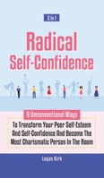 Radical Self-Confidence 2 In 1 : 9 Unconventional Ways to Transform Your Poor Self-Esteem and Self-Confidence and Become the Most Charismatic Person in the Room 1646962990 Book Cover
