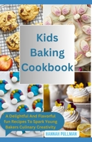 Kids Baking Cookbook: A Delightful And Flavorful Fun Recipes To Spark Young Bakers Culinary Creativity B0CQRKTKPH Book Cover