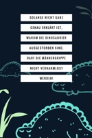 SOLANGE NICHT GANZ GENAU ERKLÄRT IST, WARUM DIE DINOSAURIER NICHT AUSGESTORBEN SIND: A4 Notizbuch TAGEBUCH lustige Geschenkidee für Männer | Dino | ... Spruch | Männergrippe (German Edition) 1671550137 Book Cover