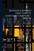 Reference Business Directory Of Schuyler County, N.y. 1893-'94 1246559714 Book Cover
