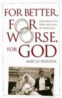 For Better, For Worse, For God: Exploring the Holy Mystery of Marriage 082942766X Book Cover