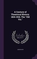 A Century of Theatrical History. 1816-1916. the Old Vic. 1361448202 Book Cover