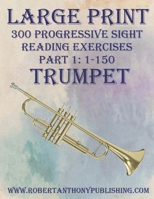 LARGE PRINT: 300 Progressive Sight Reading Exercises for Trumpet: Part 1: 1 - 150 B0CPJTNZR8 Book Cover