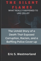THE SILENT FLAMES: "The Untold Story of a Death That Exposed Corruption, Racism, and a Baffling Police Cover-up" (Buried Secrets: A Crime Series) B0DWFS9C5J Book Cover