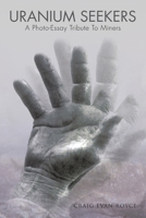 Uranium Seekers: A Photo-Essay Tribute to Miners (Working) 1477204008 Book Cover