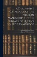 A Descriptive Catalogue of the Western Manuscripts in the Library of Queen's College, Cambridge 1022729349 Book Cover