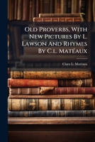 Old Proverbs, With New Pictures By L. Lawson And Rhymes By C.l. MatÃ(c)aux 1024574539 Book Cover