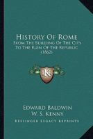 History Of Rome: From The Building Of The City To The Ruin Of The Republic 1120294614 Book Cover