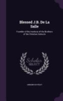 Blessed J.B. de La Salle: Founder of the Institute of the Brothers of the Christian Schools 135861296X Book Cover