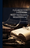 Elisabeth von Dänemark, KurfÃ1/4rstin von Brandenburg (German Edition) 102411564X Book Cover