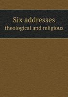 Six Addresses Theological and Religious 5518781539 Book Cover