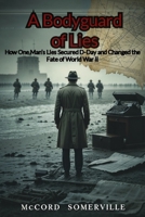 A Bodyguard of Lies: How One Man’s Lies Secured D-Day and Changed the Fate of World War II B0FH1PT7WG Book Cover