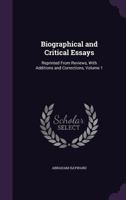 Biographical and Critical Essays: Reprinted from Reviews, with Additions and Corrections, Volume 1 1358290709 Book Cover