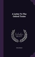 A letter to the Oxford tories. By an Englishman. 1379060486 Book Cover