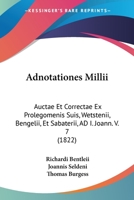 Adnotationes Millii: Auctae Et Correctae Ex Prolegomenis Suis, Wetstenii, Bengelii, Et Sabaterii, AD I. Joann. V. 7 (1822) 1160036160 Book Cover