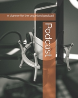 Podcast: A planner for the organized podcast 171134057X Book Cover