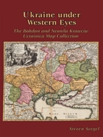 Ukraine under Western Eyes: The Bohdan and Neonila Krawciw Ucrainica Map Collection (Harvard Series in Ukrainian Studies) 1932650040 Book Cover