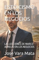 ESTOICISMO EN LOS NEGOCIOS: LAS LECCIONES DE MARCO AURELIO EN LOS NEGOCIOS (Spanish Edition) B0GMWR52GX Book Cover
