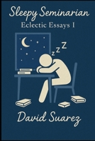 Sleepy Seminarian: Eclectic Essays I B0F5JKR46W Book Cover