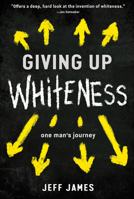 Giving Up Whiteness: One Man's Journey 1506464025 Book Cover