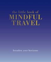 The Little Book of Mindful Travel: Broaden Your Horizons 1849497699 Book Cover
