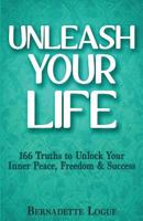 Unleash Your Life: 166 Truths to Unlock Your Inner Peace, Freedom & Success 0473297213 Book Cover