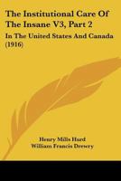 The Institutional Care Of The Insane V3, Part 2: In The United States And Canada 116724706X Book Cover