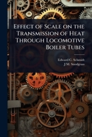Effect of Scale on the Transmission of Heat Through Locomotive Boiler Tubes 1024102270 Book Cover