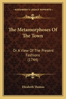 The metamorphoses of the town: or, a view of the present fashions. A tale. After the manner of Fontaine. 1104314894 Book Cover