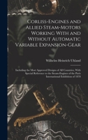 Corliss-Engines and Allied Steam-Motors Working With and Without Automatic Variable Expansion-Gear: Including the Most Approved Designs of All ... of the Paris International Exhibition of 1878 1016587902 Book Cover