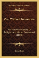 Zeal Without Innovation: Or, the Present State of Religion and Morals Considered [By J. Bean] 1120056241 Book Cover