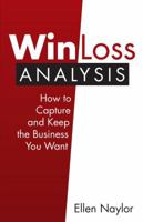 Win/Loss Analysis: How to Capture and Keep the Business You Want 099727221X Book Cover