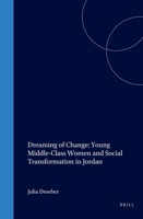 Dreaming of Change: Young Middle-class Women and Social Transformation in Jordan (Women and Gender, the Middle East and the Islamic World, Vol. 3) (Women ... the Middle East and the Islamic World) 9004146342 Book Cover