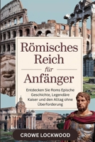 Römisches Reich für Anfänger: Entdecken Sie Roms epische Geschichte, legendäre Kaiser und den Alltag ohne Überforderung (German Edition) B0FHDVBJVP Book Cover