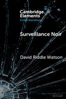 Surveillance Noir: Being Watched in Twenty-First-Century Film and Literature (Elements in Crime Narratives) 1009439111 Book Cover