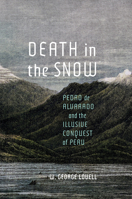 Death in the Snow: Pedro de Alvarado and the Illusive Conquest of Peru 0228014409 Book Cover