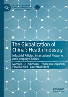 The Globalization of China’s Health Industry: Industrial Policies, International Networks and Company Choices (Palgrave Studies of Internationalization in Emerging Markets) 3030466701 Book Cover