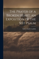 The Prayer of a Broken Heart, an Exposition of the 51St Psalm 1021218731 Book Cover