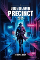 LE GUIDE DU JEU DE PRECINCT 2025: Maîtrisez Les Stratégies De Lutte Contre La Criminalité : Une Présentation Complète Des Procédures Policières, Des ... Des Enquêtes d'Averno City. (French Edition) B0F8HLZ37V Book Cover